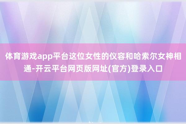 体育游戏app平台这位女性的仪容和哈索尔女神相通-开云平台网页版网址(官方)登录入口