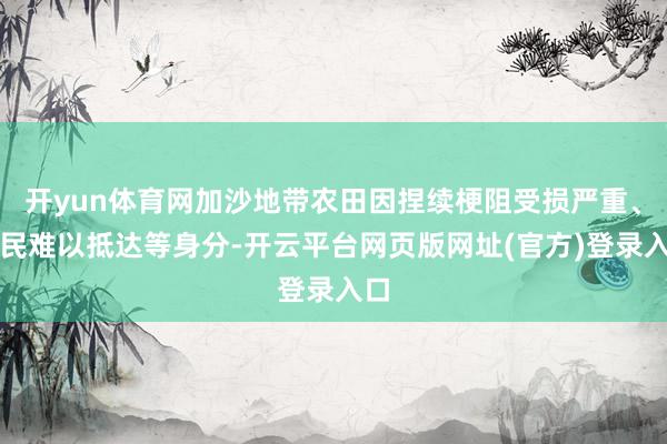 开yun体育网加沙地带农田因捏续梗阻受损严重、农民难以抵达等身分-开云平台网页版网址(官方)登录入口