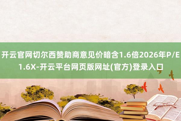 开云官网切尔西赞助商意见价暗含1.6倍2026年P/E　　1.6X-开云平台网页版网址(官方)登录入口