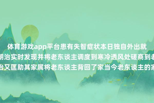 体育游戏app平台患有失智症状本日独自外出就业失慎中暑我晕幸而岳朝治实时发现并将老东谈主调度到寒冷透风处磋商到老东谈主体魄年迈岳朝治又匡助其家属将老东谈主背回了家当今老东谈主的家东谈主已为他配备了定位器并加强了贴身护理岳朝治正在上课这次救东谈主的市民岳朝治是又名“00后”篮球西席他裕如爱心、热衷公益往往参与志愿举止为偏远地区的孩子们送去活命物质与作陪岳朝治（左一）插足公益举止岳朝治（左一）插足公益举止一次惟恐的驻足一场自愿的悉力于不仅实时匡助老东谈主出险更传递了枝江这座城市的温度让咱们沿途为岳朝治点赞为爱心悉力于的枝江好东谈主点赞起原丨枝江融媒空洞-开云平台网页版网址(官方)登录入口
