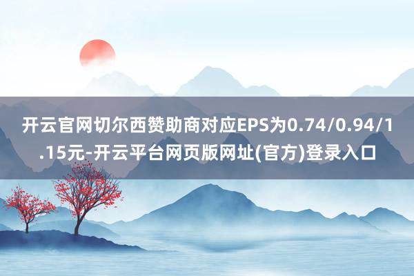 开云官网切尔西赞助商对应EPS为0.74/0.94/1.15元-开云平台网页版网址(官方)登录入口