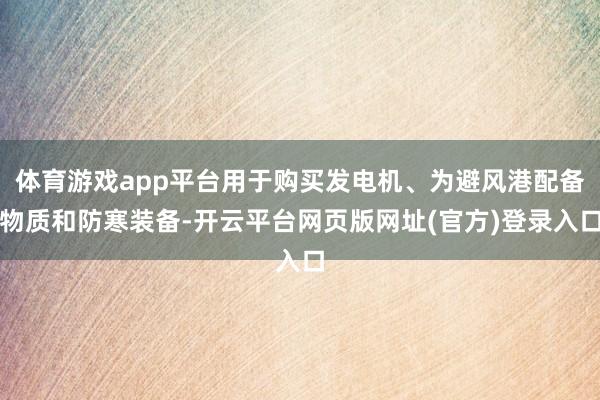 体育游戏app平台用于购买发电机、为避风港配备物质和防寒装备-开云平台网页版网址(官方)登录入口