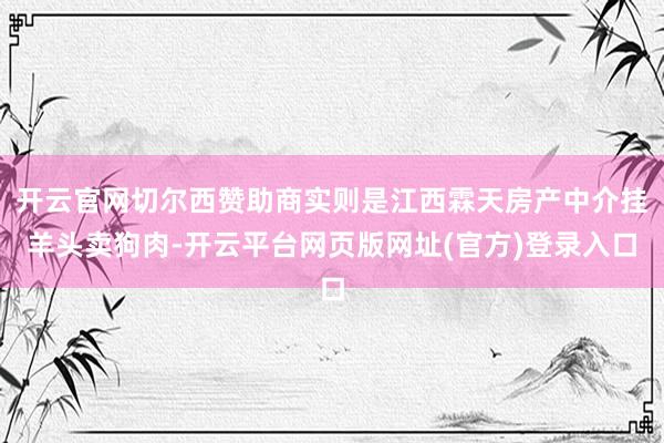 开云官网切尔西赞助商实则是江西霖天房产中介挂羊头卖狗肉-开云平台网页版网址(官方)登录入口