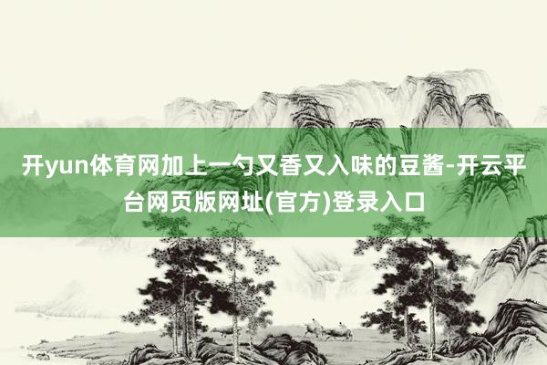 开yun体育网加上一勺又香又入味的豆酱-开云平台网页版网址(官方)登录入口