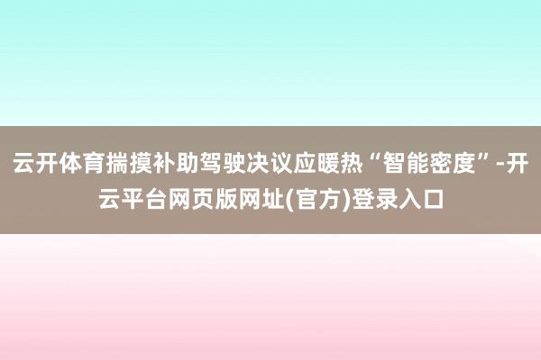 云开体育揣摸补助驾驶决议应暖热“智能密度”-开云平台网页版网址(官方)登录入口